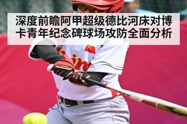 深度前瞻阿甲超级德比河床对博卡青年纪念碑球场攻防全面分析